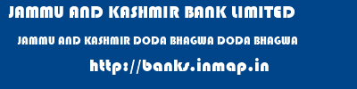 JAMMU AND KASHMIR BANK LIMITED  JAMMU AND KASHMIR DODA BHAGWA DODA BHAGWA  banks information 